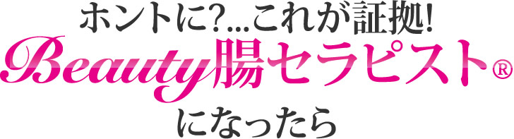 ホントに?...これが証拠! Beauty腸セラピスト®になったら